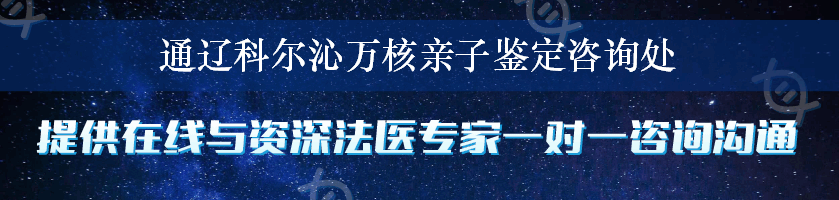 通辽科尔沁万核亲子鉴定咨询处